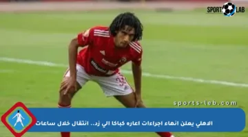 الأهلي يعلن إنهاء إجراءات إعارة كباكا إلى زد.. انتقال خلال ساعات